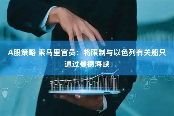 A股策略 索马里官员：将限制与以色列有关船只通过曼德海峡