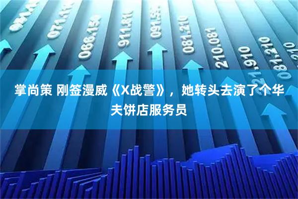 掌尚策 刚签漫威《X战警》，她转头去演了个华夫饼店服务员